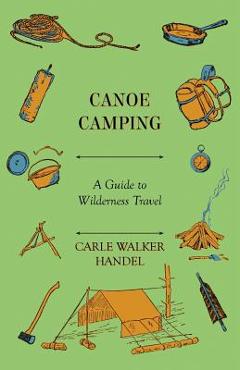 Coperta cărții 'Canoe Camping - A Guide to Wilderness Travel - Carle Walker Handel'