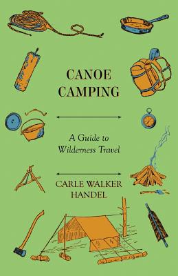 Coperta cărții 'Canoe Camping - A Guide to Wilderness Travel - Carle Walker Handel'