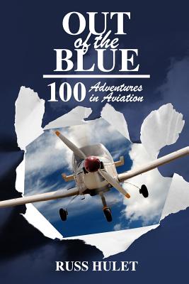 Out of the Blue: 100 Adventures In Aviation - Russ Hulet