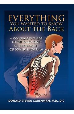 Poza produsului Everything You Wanted to Know About the Back: A Consumers Guide to the Diagnosis and Treatment of Lower Back Pain - Donald Steven Corenman
