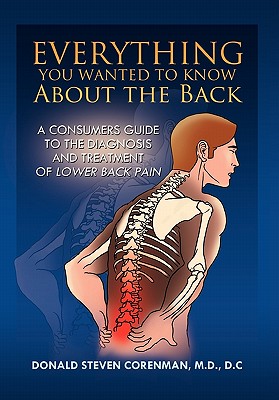 Everything You Wanted to Know About the Back: A Consumers Guide to the Diagnosis and Treatment of Lower Back Pain - Donald Steven Corenman