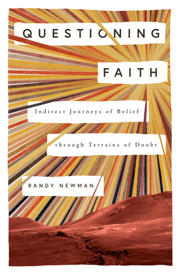Questioning Faith: Indirect Journeys of Belief Through Terrains of Doubt - Randy Newman