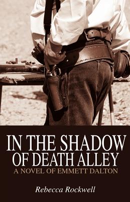 In the Shadow of Death Alley: A Novel of Emmett Dalton - Rebecca Rockwell