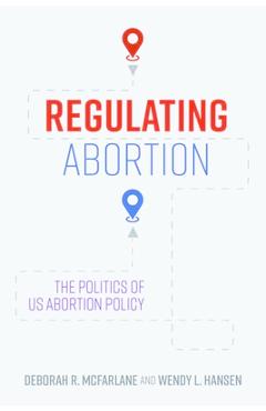 Coperta cărții 'Regulating Abortion: The Politics of Us Abortion Policy - Deborah R. Mcfarlane'