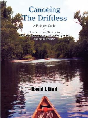 Canoeing the Driftless: A Paddlers Guide for Southeastern Minnesota - David J. Lind