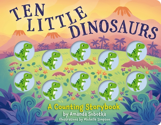 Ten Little Dinosaurs: A Counting Storybook - Amanda Sobotka
