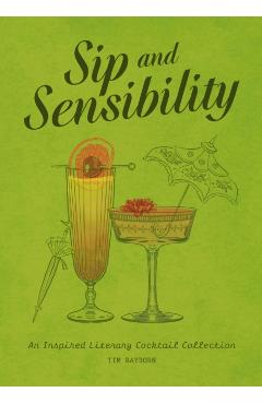 Sip and Sensibility: An Inspired Literary Cocktail Collection - Tim Rayborn