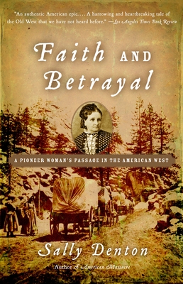 Faith and Betrayal: A Pioneer Woman's Passage in the American West - Sally Denton