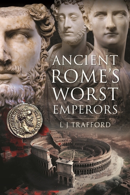 Ancient Rome's Worst Emperors - L. J. Trafford