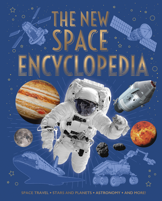 The New Space Encyclopedia: Space Travel, Stars and Planets, Astronomy, and More! - Claudia Martin