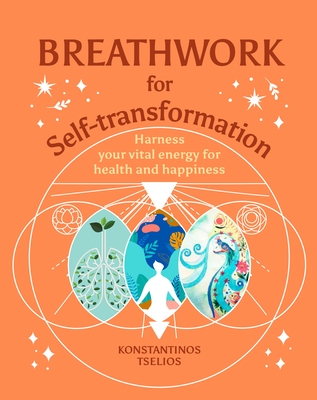 Breathwork for Self-Transformation: Harness Your Vital Energy for Health and Happiness - Konstantinos Tselios