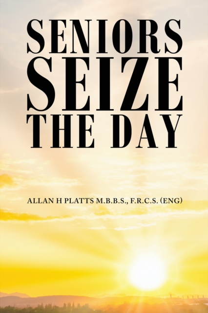 Seniors Seize the Day - F. R. C. S. (eng) Al Platts M. B. B. S.