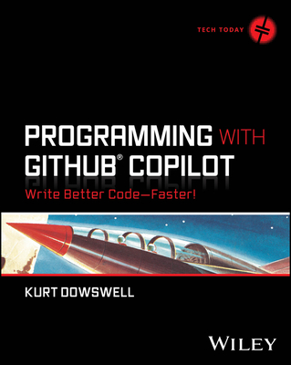 Programming with Github Copilot: Write Better Code--Faster! - Kurt Dowswell