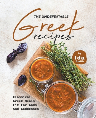 Coperta cărții 'The Undefeatable Greek Recipes: Classical Greek Meals Fit for Gods And Goddesses - Ida Smith'