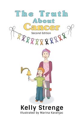 The Truth About Cancer, Second Edition: A Child's Guide To Understanding Cancer - Kelly Strenge