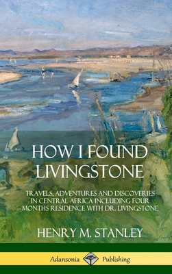 Coperta cărții 'How I Found Livingstone: Travels, Adventures and Discoveries in Central Africa including four months residence with Dr.'
