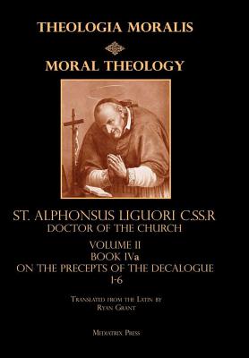 Moral Theology Volume II: Book IVa on the Precepts of the Decalogue - Ryan Grant (translator)