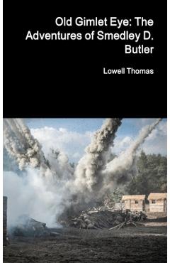 Coperta cărții 'Old Gimlet Eye: The Adventures of Smedley D. Butler - Lowell Thomas'