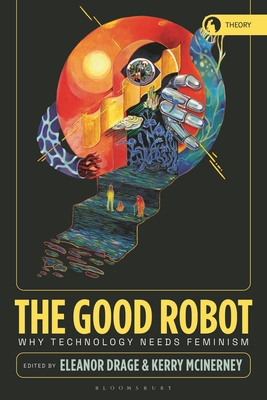 Coperta cărții 'The Good Robot: Why Technology Needs Feminism - Eleanor Drage'