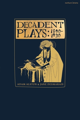 Decadent Plays: 1890-1930: Salome; The Race of Leaves; The Orgy: A Dramatic Poem; Madame La Mort; Lilith; Ennoïa: A Triptych; The Black Maskers; - Adam Alston