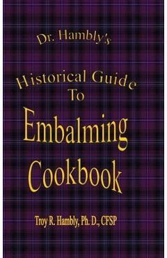 Poza produsului Dr. Hambly's Historical Guide To Embalming Cookbook - Ph. D. Cfsp Hambly