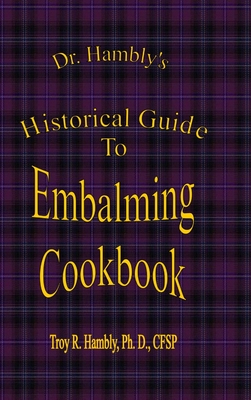 Dr. Hambly's Historical Guide To Embalming Cookbook - Ph. D. Cfsp Hambly