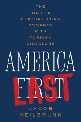 America Last: The Right's Century-Long Romance with Foreign Dictators - Jacob Heilbrunn