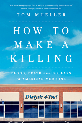 How to Make a Killing: Blood, Death and Dollars in American Medicine - Tom Mueller