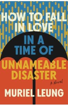 How to Fall in Love in a Time of Unnameable Disaster - Muriel Leung