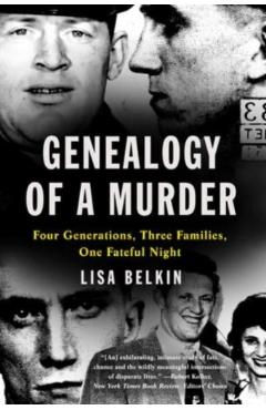 Genealogy of a Murder: Four Generations, Three Families, One Fateful Night - Lisa Belkin