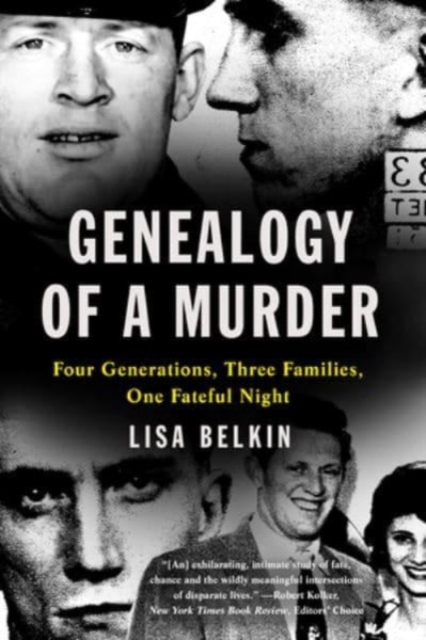 Genealogy of a Murder: Four Generations, Three Families, One Fateful Night - Lisa Belkin