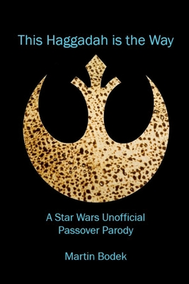 This Haggadah is The Way: A Star Wars Unofficial Passover Parody - Martin Bodek