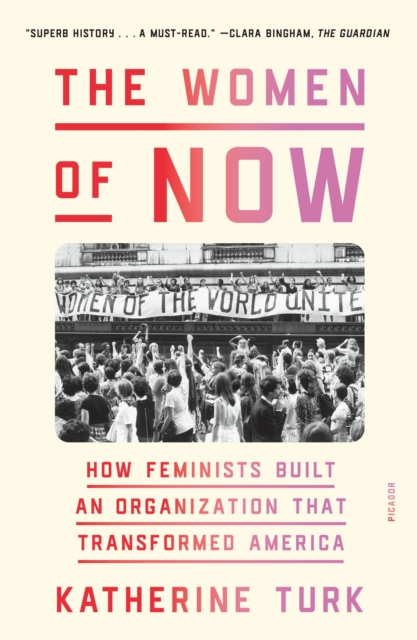 The Women of Now: How Feminists Built an Organization That Transformed America - Katherine Turk