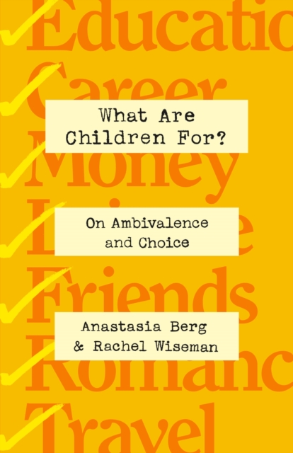 What Are Children For?: On Ambivalence and Choice - Anastasia Berg