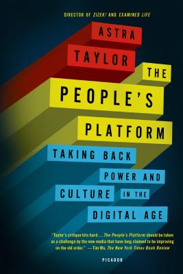 The People's Platform: Taking Back Power and Culture in the Digital Age - Astra Taylor