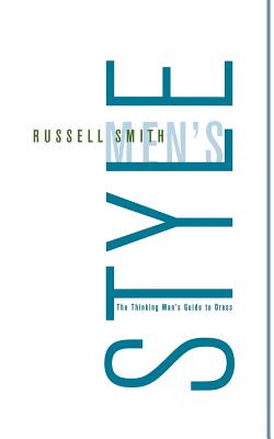 Men's Style: The Thinking Man's Guide to Dress - Russell Smith