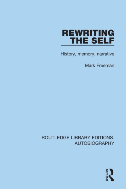 Rewriting the Self: History, Memory, Narrative - Mark Freeman