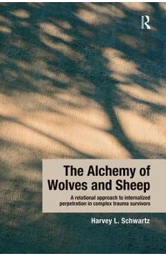 Coperta cărții 'The Alchemy of Wolves and Sheep: A Relational Approach to Internalized Perpetration in Complex Trauma Survivors -'