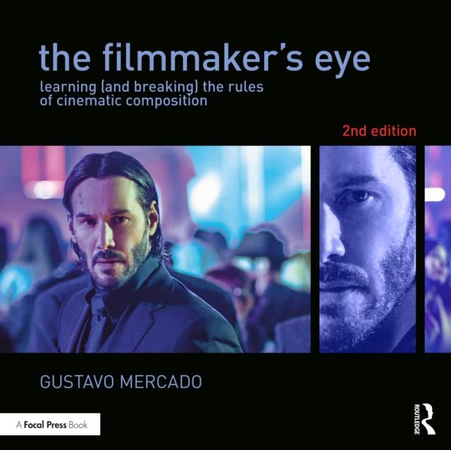 The Filmmaker's Eye: Learning (and Breaking) the Rules of Cinematic Composition - Gustavo Mercado