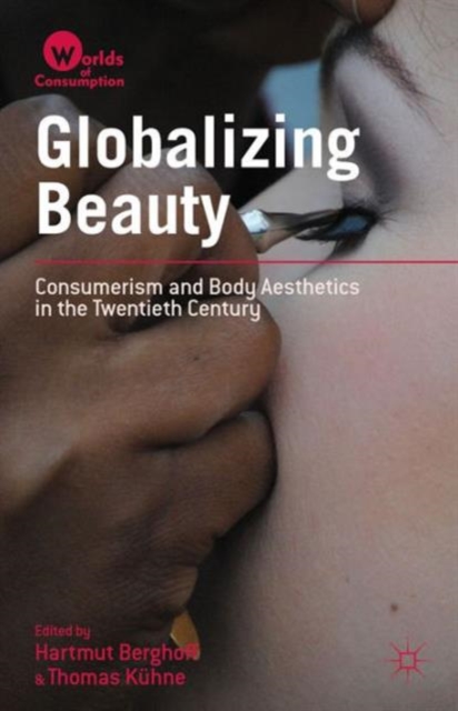 Globalizing Beauty: Consumerism and Body Aesthetics in the Twentieth Century - Hartmut Berghoff