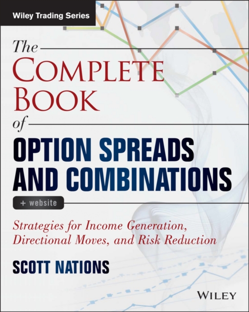 The Complete Book of Option Spreads and Combinations, + Website: Strategies for Income Generation, Directional Moves, and Risk Reduction - Scott Nations