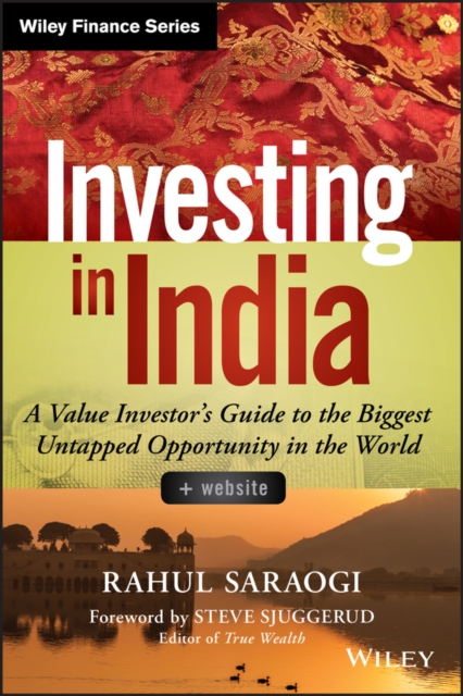 Investing in India, + Website: A Value Investor's Guide to the Biggest Untapped Opportunity in the World - Rahul Saraogi