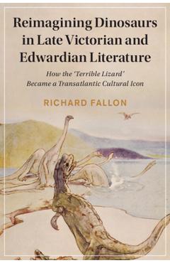 Reimagining Dinosaurs in Late Victorian and Edwardian Literature - Richard Fallon