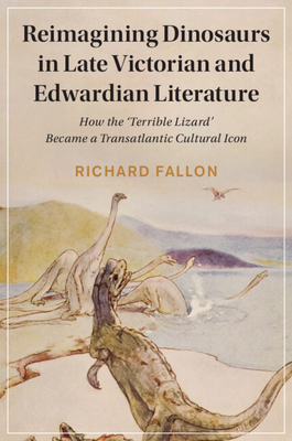 Reimagining Dinosaurs in Late Victorian and Edwardian Literature - Richard Fallon