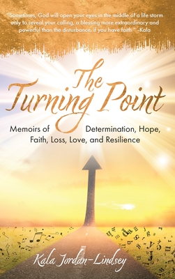 The Turning Point: Memoirs of Determination, Hope, Faith, Loss, Love, and Resilience - Kala Jordan-lindsey