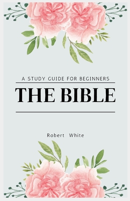 The Bible: A Study Guide for Beginners (Large Print Edition) - Robert White