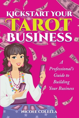 Coperta cărții 'Kickstart Your Tarot Business: A Professional's Guide to Building Your Tarot Business - Nicole Colella'