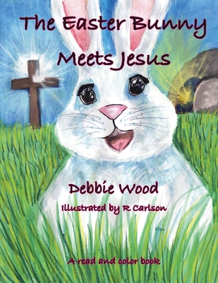 The Easter Bunny Meets Jesus - Debbie Wood
