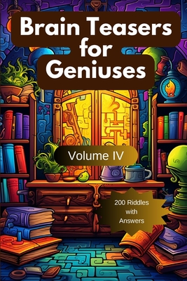 Brain Teasers for Geniuses: Volume IV - Arindam Hazra