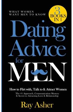 Poza produsului Dating Advice for Men, 3 Books in 1 (What Women Want Men To Know): How to Flirt with, Talk to & Attract Women (The #1 Approach, Communication Mastery - Ray Asher